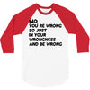 no. you're wrong 3/4 Sleeve Shirt
