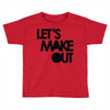 let's make out Toddler T-shirt