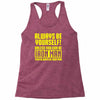 always be yourself unless you can be iron man Racerback Tank