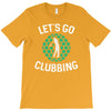 lets go clubbing T-Shirt