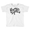 always together Toddler T-shirt