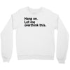Hang on. Let me overthink this. Crewneck Sweatshirt