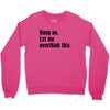 hang on. let me overthink this Crewneck Sweatshirt