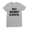 Me Weird Always Ladies Fitted T-Shirt