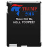 trump 2016 there will be hell toupee iPad 3 and 4 Case
