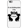 I'S NOT DRINKING ALONE IF DOG IS HOME. iPhone 6/6s Case