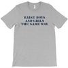 Raise Boys And Girls The Same Way T-Shirt