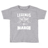 Legends Are Born In March Toddler T-shirt