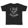 I Still Live With My Parents Toddler T-shirt