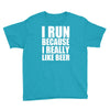i run because i really like beer Youth Tee