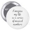 i imagine my life as a series of musical numbers Pin-back button
