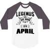 Legends Are Born In April 3/4 Sleeve Shirt