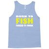 born to fish forced to work Tank Top