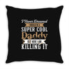 i never dreamed i would be a super cool daddy but here i am killing it Throw Pillow
