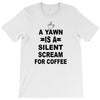 a yawn is a silent scream for coffeee T-Shirt