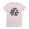 i just want to hang with my dog Ladies Fitted T-Shirt