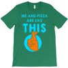 me and pizza are like this T-Shirt