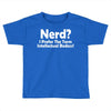 nerd,i prefer the term intellectual badass Toddler T-shirt