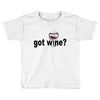 got wine Toddler T-shirt