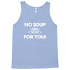 no soup for you Tank Top