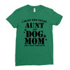i have two titles aunt and dogmom an i rock them both Ladies Fitted T-Shirt