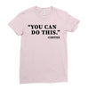 you can do this coffee Ladies Fitted T-Shirt