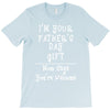 I'm Your Father's Day Gift Mom Says You're Welcome T-Shirt
