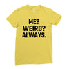 Me Weird Always Ladies Fitted T-Shirt