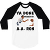 ya done messed up 3/4 Sleeve Shirt