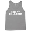 Suck my balls mate Tank Top