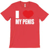 i love my penis  lustig macho funny party T-Shirt