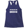 you can call me queen b Racerback Tank