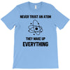 Never Trust An Atom T-Shirt