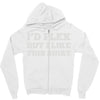 i'd flex but i like this shirt Zipper Hoodie