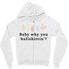 Baby Why You Bullshittin Zipper Hoodie
