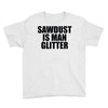 sawdust is man glitter Youth Tee