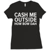 cash me outside Ladies Fitted T-Shirt