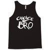 choice bro Tank Top