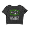 you have a problem Crop Top