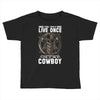 You Only Live Once It as a Cowboy Toddler T-shirt