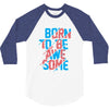 BORN TO BE AWESOME 3/4 Sleeve Shirt