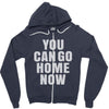 You Can Go Home Now Zipper Hoodie