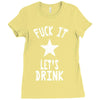 fuck it let's drink t shirt Ladies Fitted T-Shirt