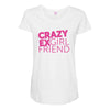 crazy exgirl friend Maternity Scoop Neck T-shirt