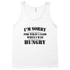 i'm sorry for what i said when i was hungry t shirt Tank Top