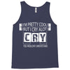 I Am Pretty Cool but Cry A lot You Wouldnt Understand Tank Top