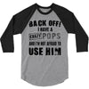 back off i have a crazy pops and i'm not afraid to user him 3/4 Sleeve Shirt