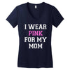 i wear pink for my mom breast cancer Women's V-Neck T-Shirt
