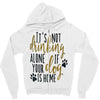IT'S NOT DRINKING ALONE IF YOUR DOG IS HOME Zipper Hoodie