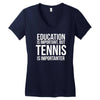 education is important but tennis is more importanter Women's V-Neck T-Shirt